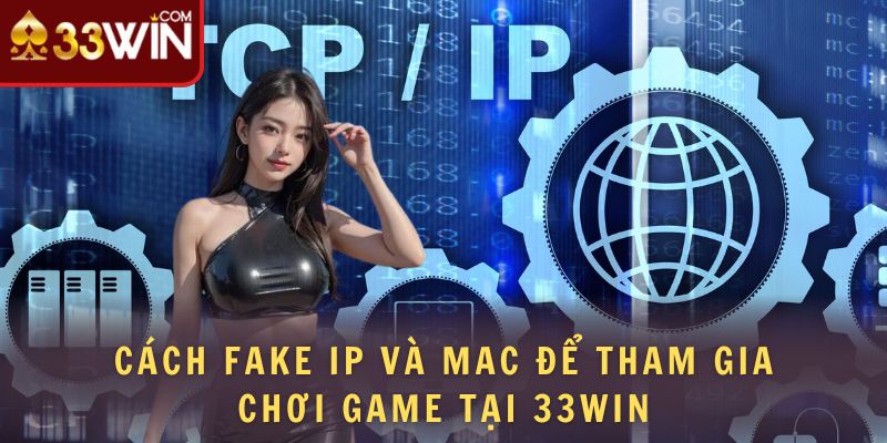 cách fake ip và mac để tham gia chơi game tại 33win