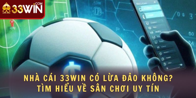 nhà cái 33win có lừa đảo không tìm hiểu về sân chơi uy tín