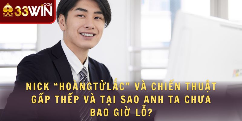 nick hoàng tử lặc và chiến thuật gấp thép tại sao chưa bao giờ lỗ