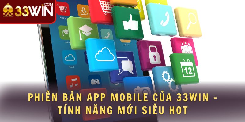 Phiên bản App Mobile của 33Win - Tính Năng Mới Siêu Hot 1 phiên bản tải app mobile của 33win tính năng gì hấp dẫn