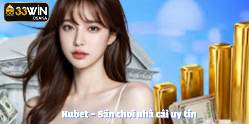 Nhà cái uy tín - Tổng hợp các trang web top đầu trên 33Win 6 Kubet - Sân chơi an toàn nhất trên 33Win